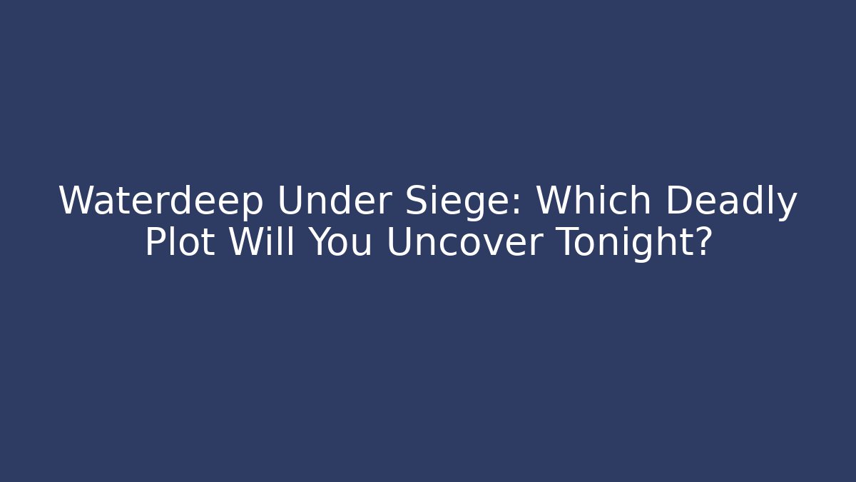 Waterdeep Under Siege: Which Deadly Plot Will You Uncover Tonight?