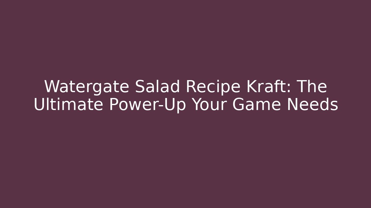 Watergate Salad Recipe Kraft: The Ultimate Power-Up Your Game Needs