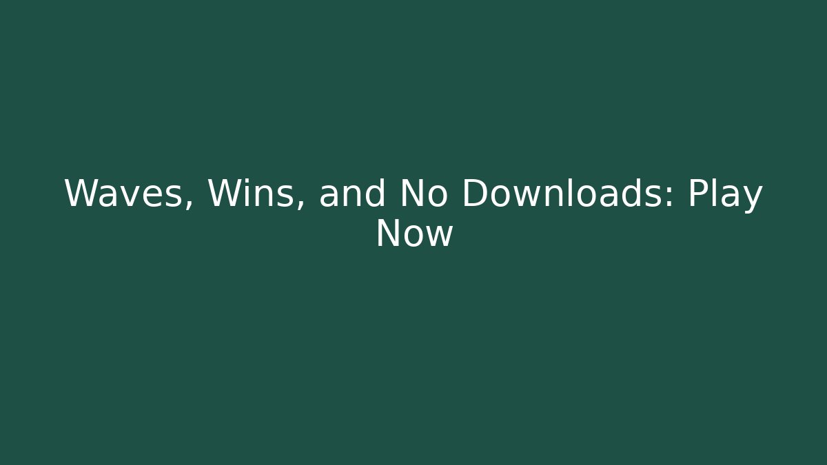 Waves, Wins, and No Downloads: Play Now