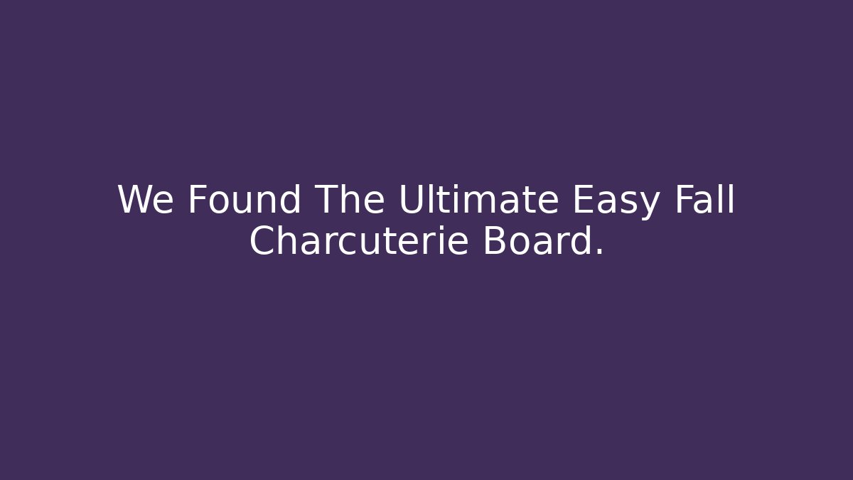 We Found The Ultimate Easy Fall Charcuterie Board.
