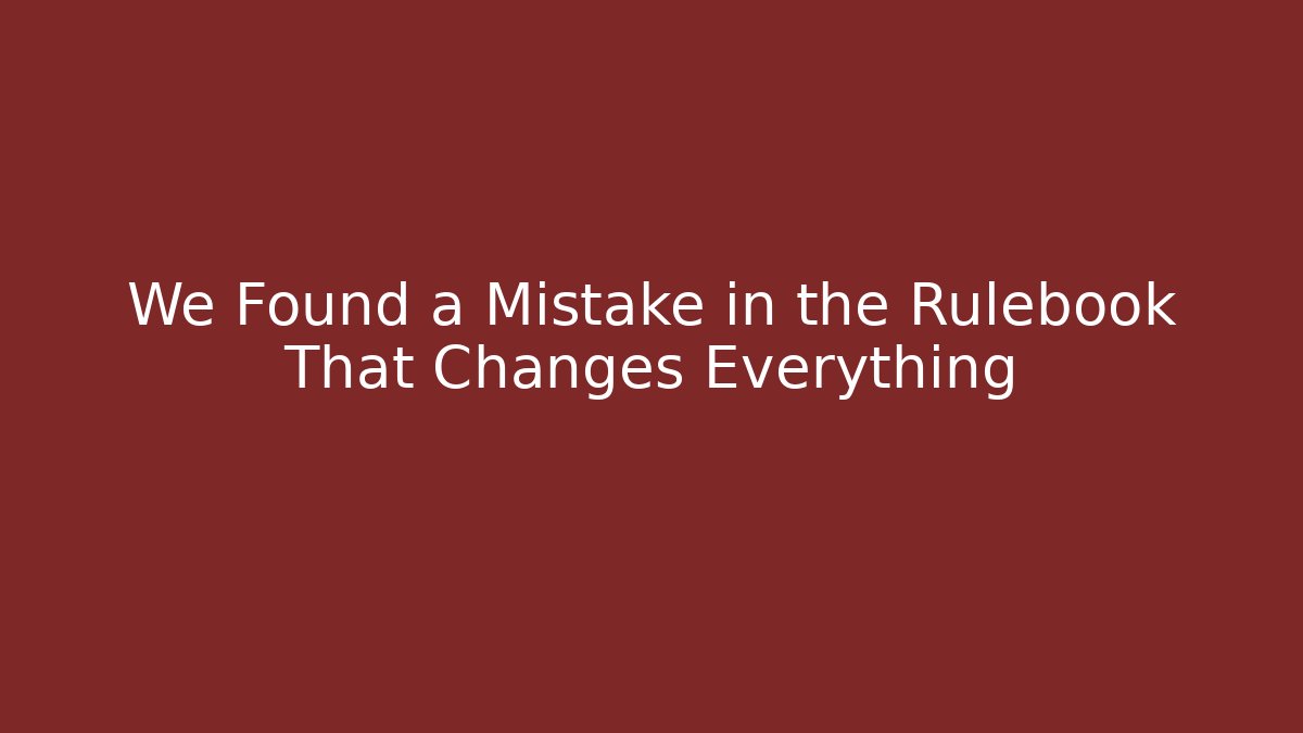 We Found a Mistake in the Rulebook That Changes Everything
