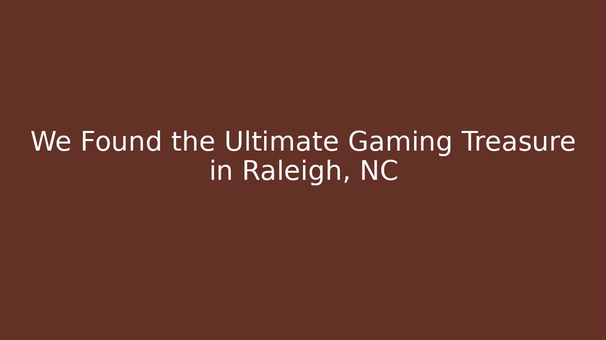 We Found the Ultimate Gaming Treasure in Raleigh, NC