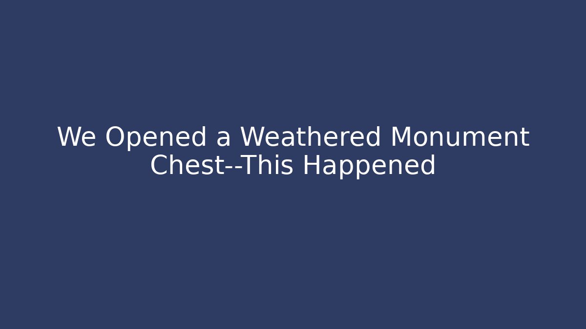 We Opened a Weathered Monument Chest—This Happened