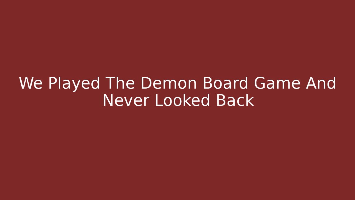 We Played The Demon Board Game And Never Looked Back