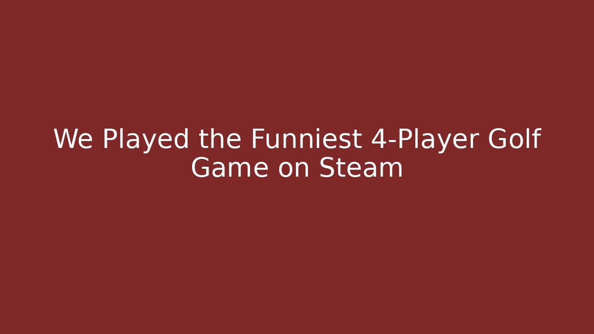 We Played the Funniest 4-Player Golf Game on Steam