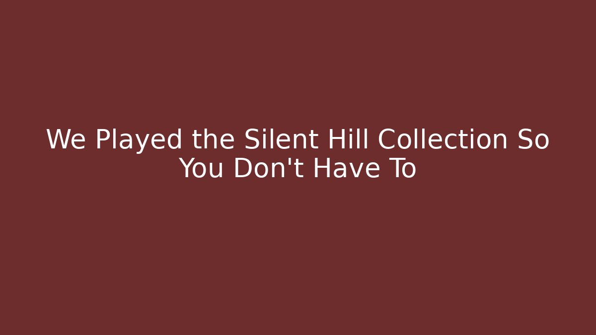 We Played the Silent Hill Collection So You Don't Have To