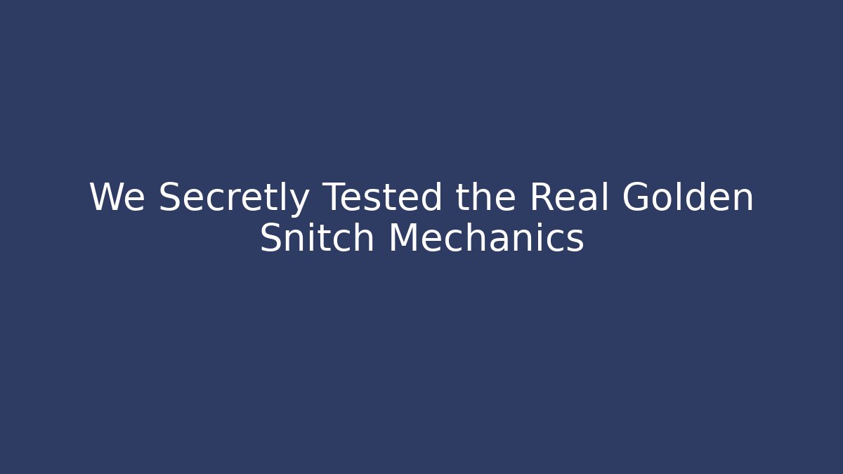 We Secretly Tested the Real Golden Snitch Mechanics