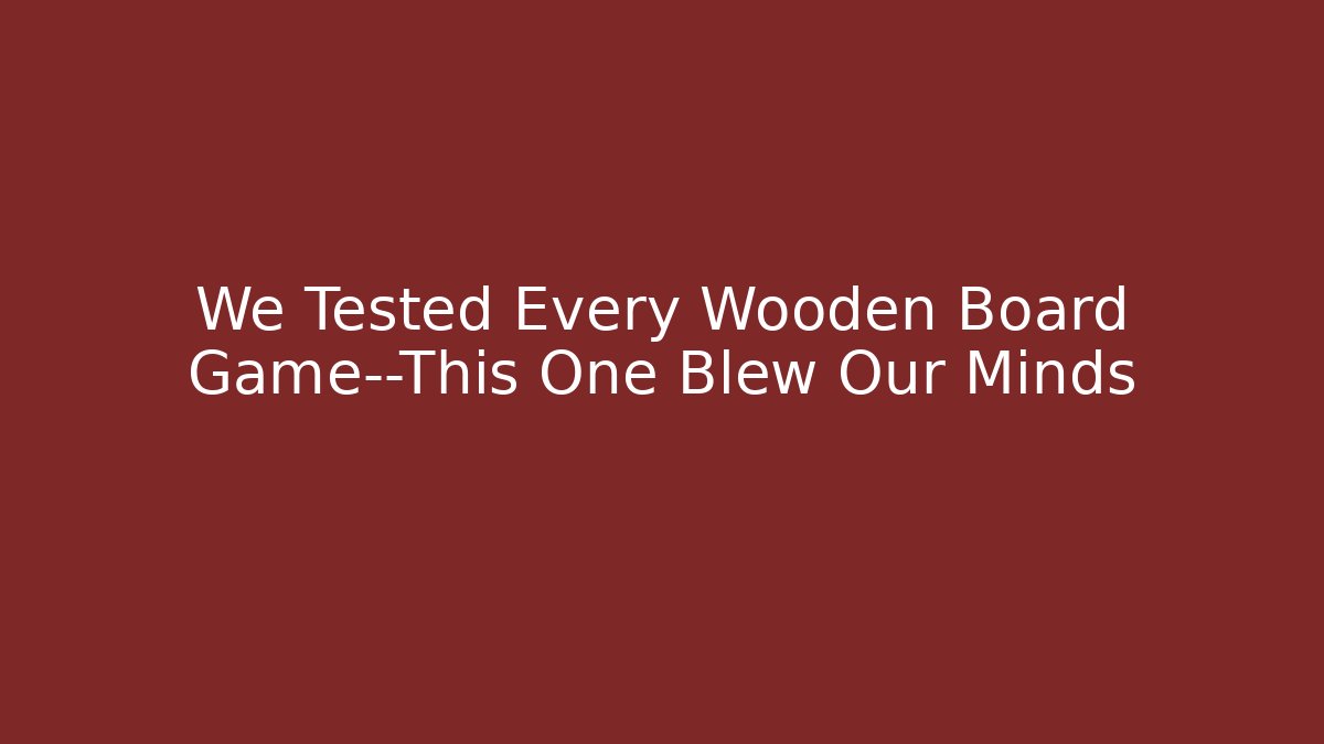 We Tested Every Wooden Board Game—This One Blew Our Minds