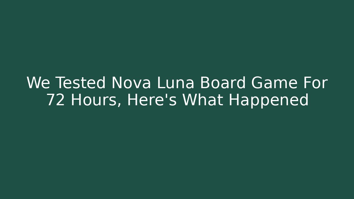 We Tested Nova Luna Board Game For 72 Hours, Here’s What Happened