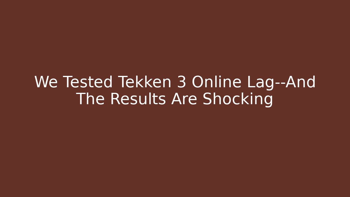We Tested Tekken 3 Online Lag—And The Results Are Shocking