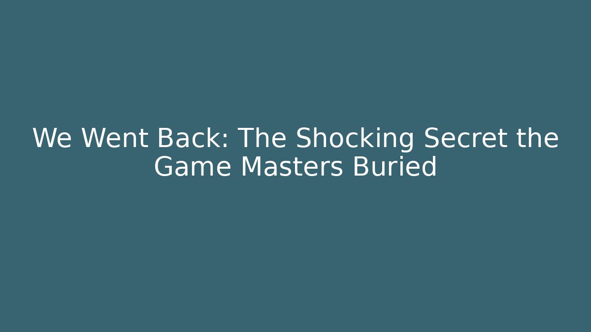 We Went Back: The Shocking Secret the Game Masters Buried
