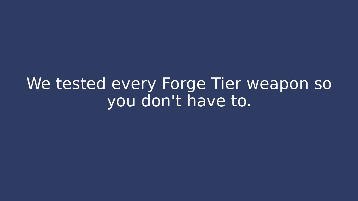 We tested every Forge Tier weapon so you don't have to.