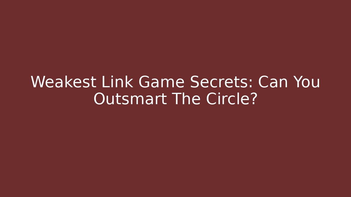 Weakest Link Game Secrets: Can You Outsmart The Circle?