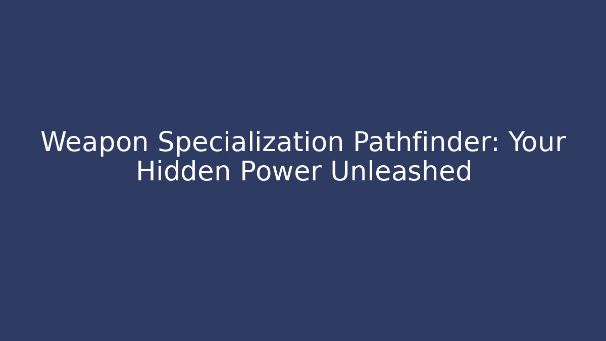 Weapon Specialization Pathfinder: Your Hidden Power Unleashed
