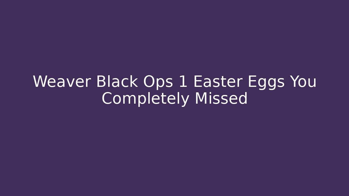 Weaver Black Ops 1 Easter Eggs You Completely Missed
