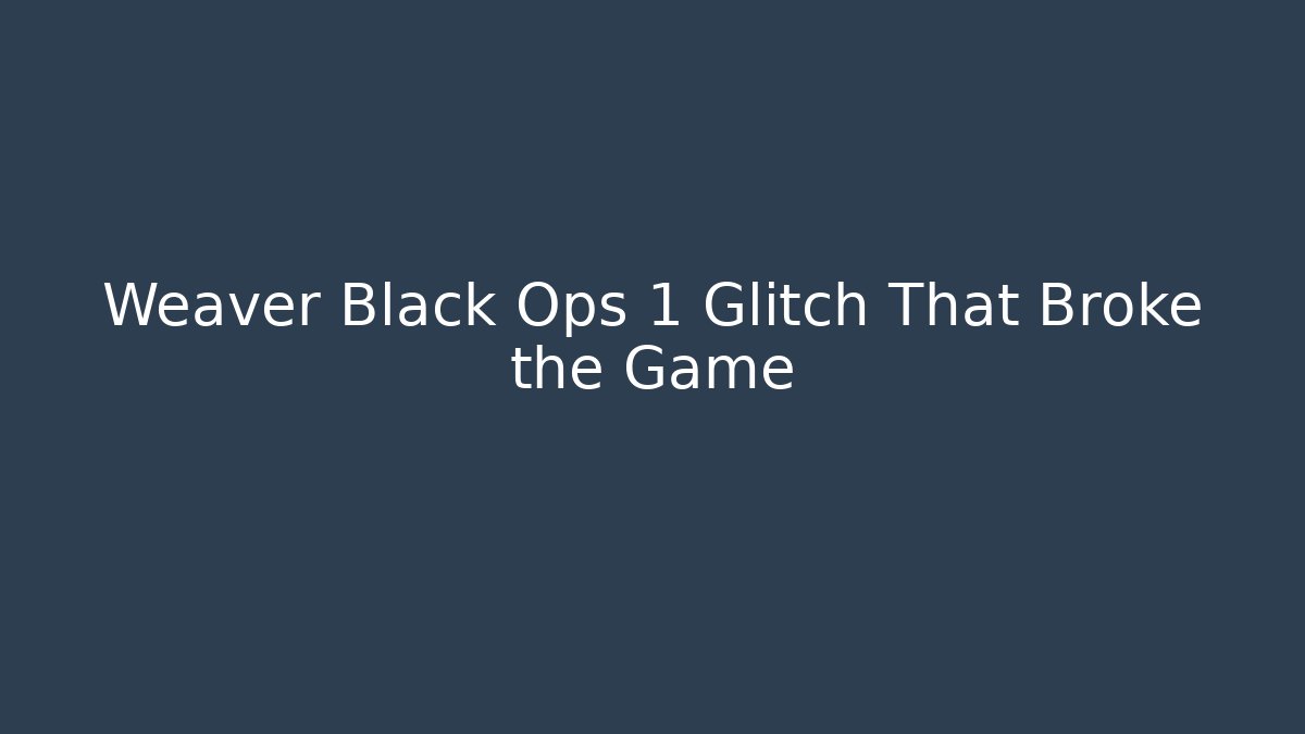Weaver Black Ops 1 Glitch That Broke the Game