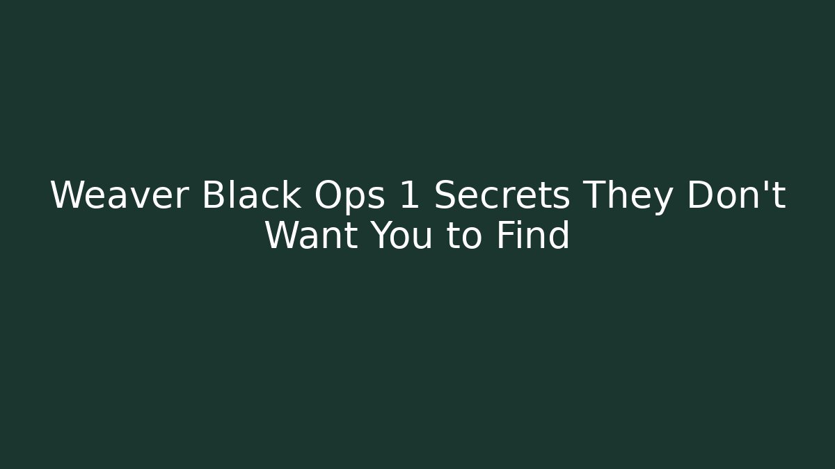 Weaver Black Ops 1 Secrets They Don’t Want You to Find