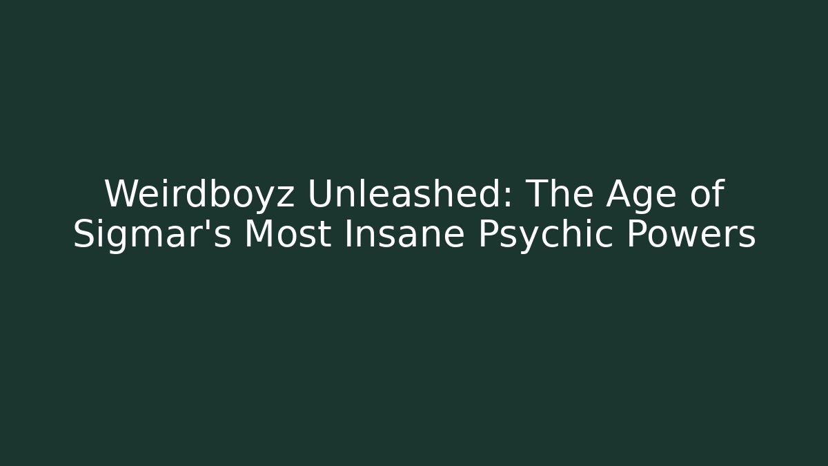 Weirdboyz Unleashed: The Age of Sigmar's Most Insane Psychic Powers