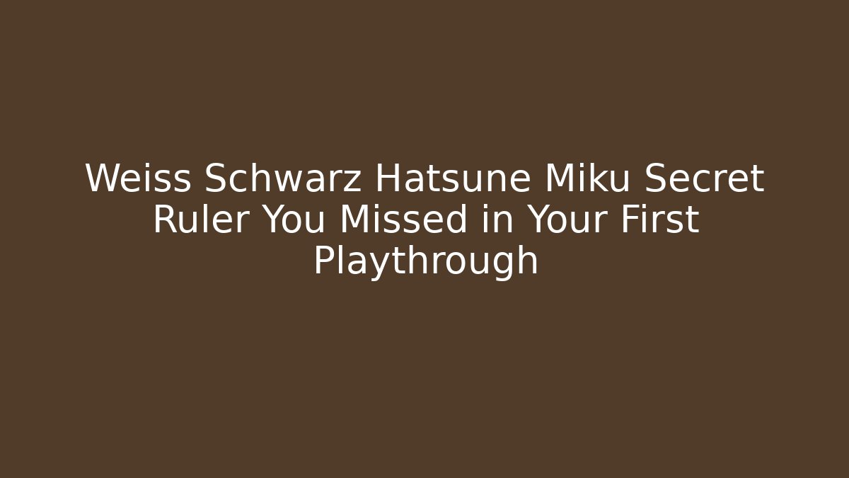 Weiss Schwarz Hatsune Miku Secret Ruler You Missed in Your First Playthrough