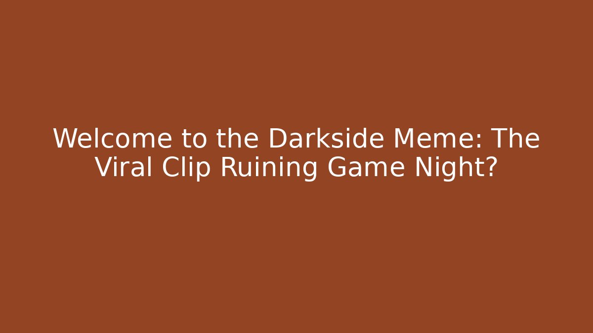 Welcome to the Darkside Meme: The Viral Clip Ruining Game Night?