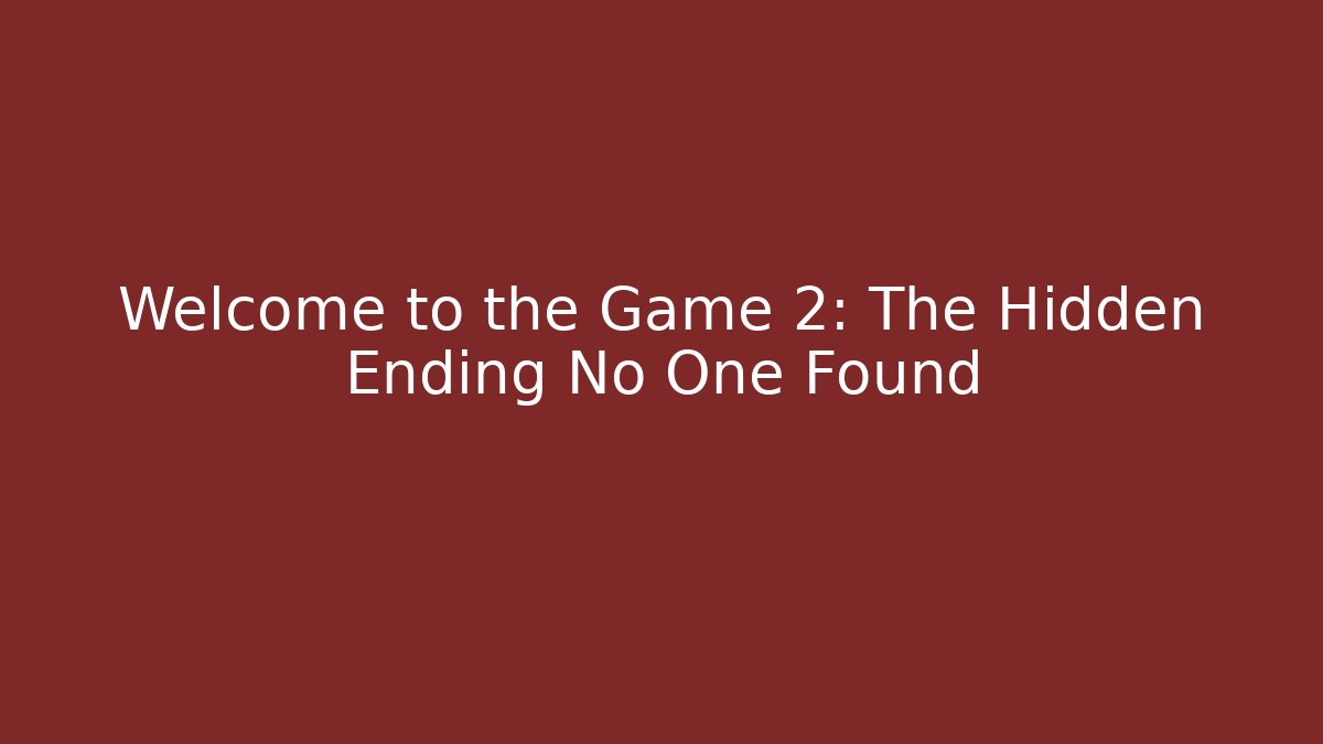 Welcome to the Game 2: The Hidden Ending No One Found