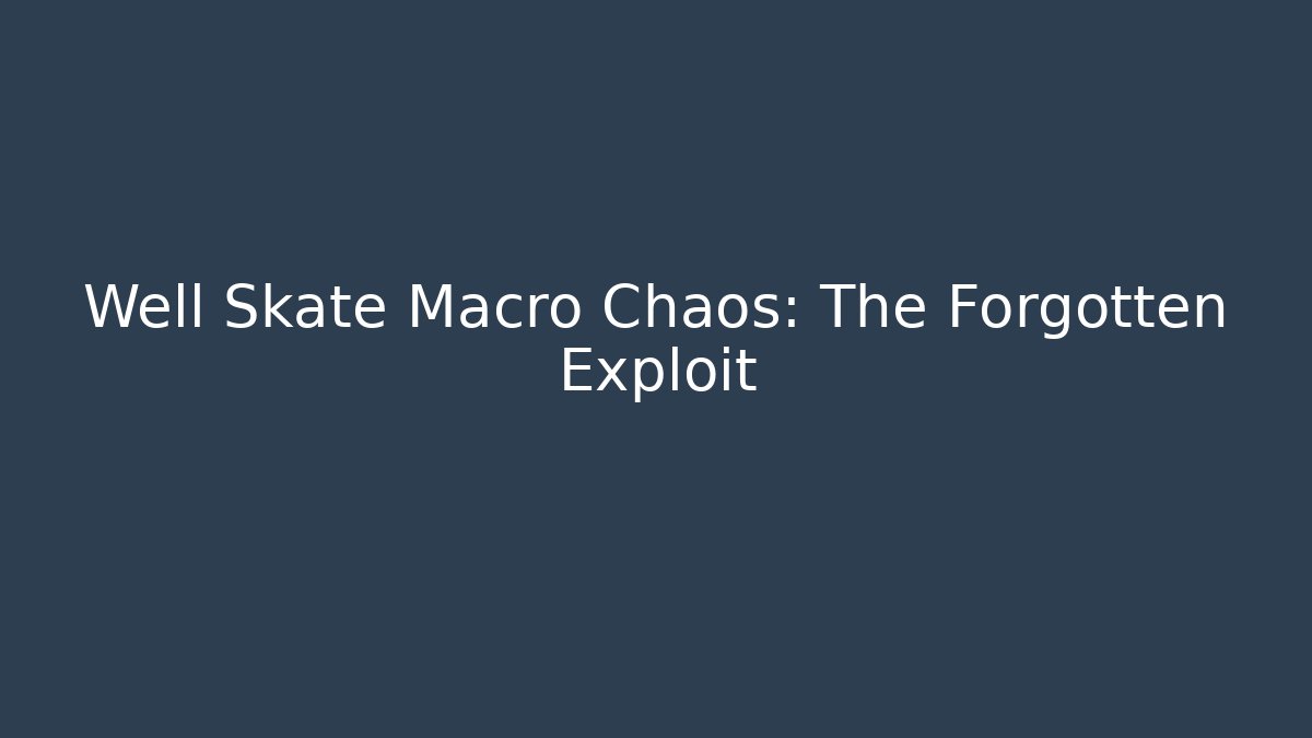 Well Skate Macro Chaos: The Forgotten Exploit - Felix Cat Insurance