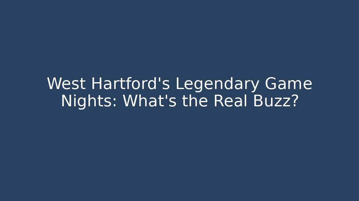 West Hartford's Legendary Game Nights: What's the Real Buzz?