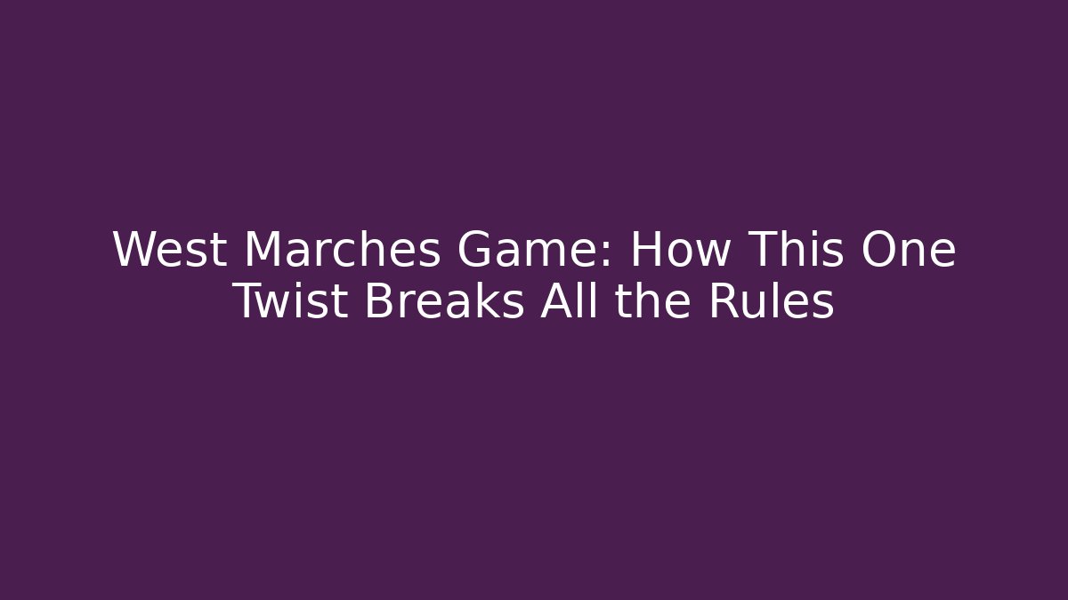 West Marches Game: How This One Twist Breaks All the Rules