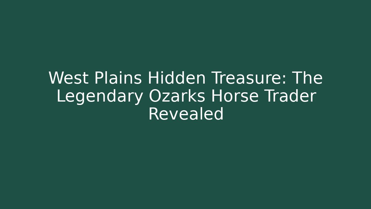 West Plains Hidden Treasure: The Legendary Ozarks Horse Trader Revealed