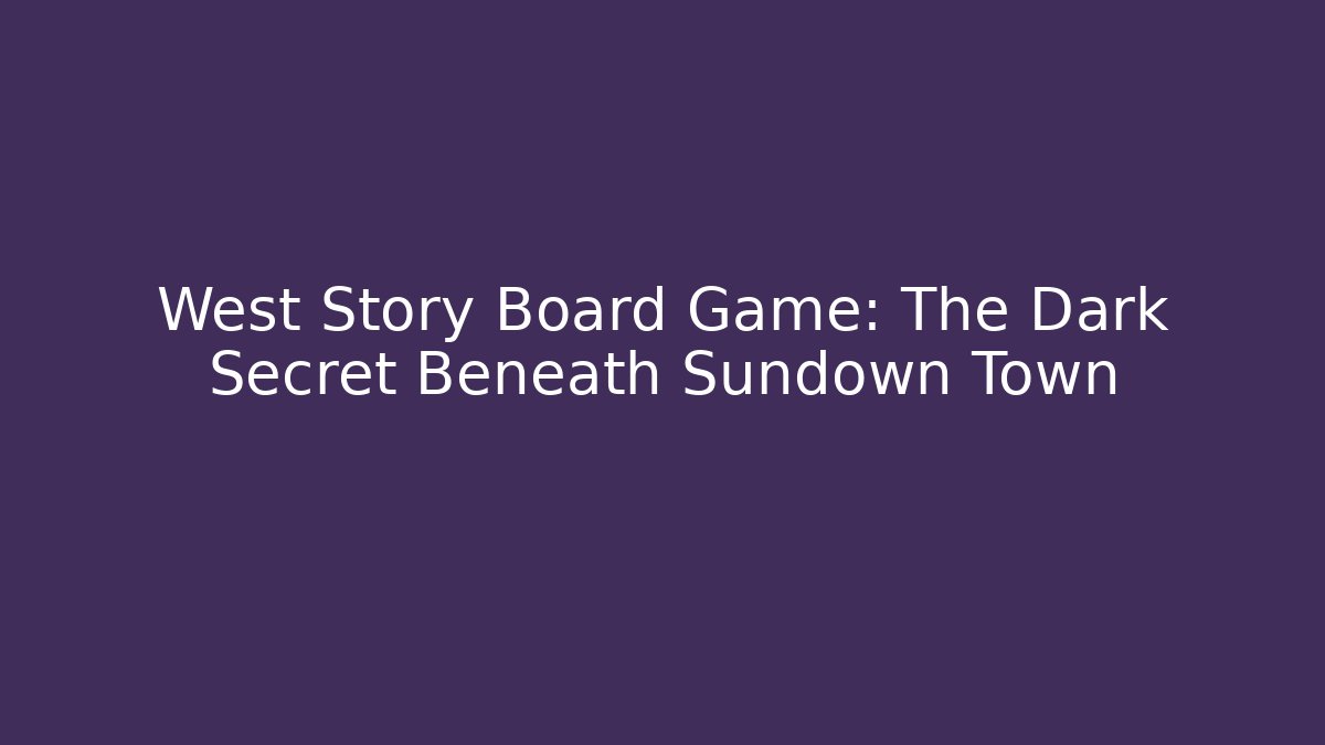 West Story Board Game: The Dark Secret Beneath Sundown Town
