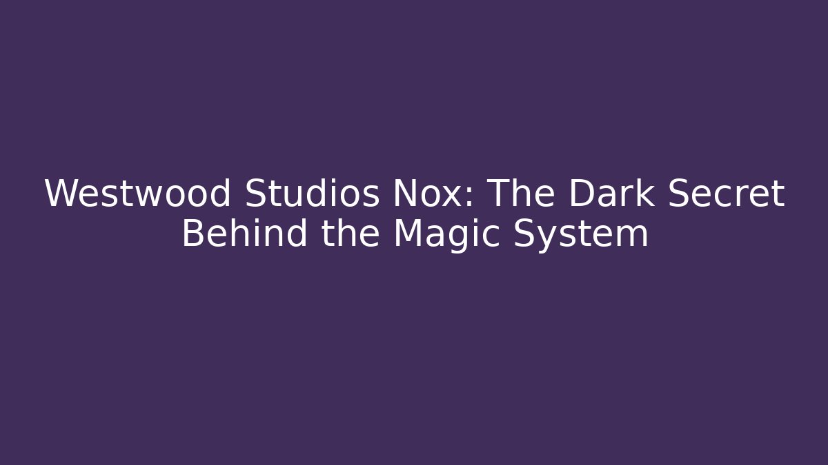 Westwood Studios Nox: The Dark Secret Behind the Magic System