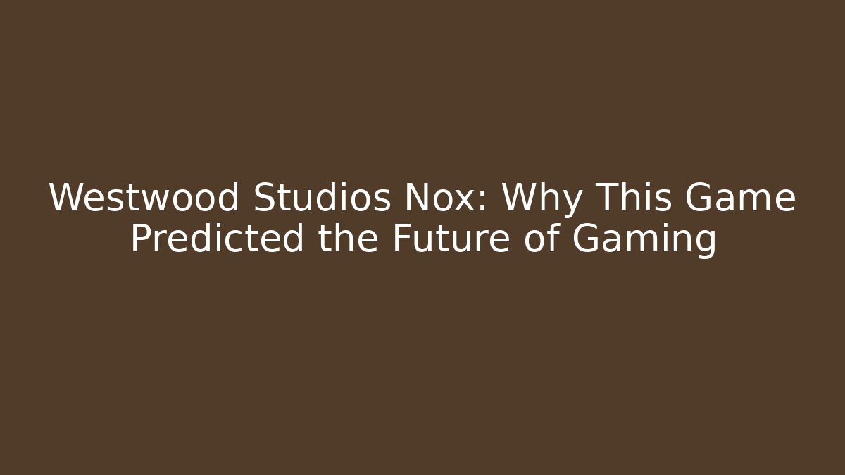 Westwood Studios Nox: Why This Game Predicted the Future of Gaming
