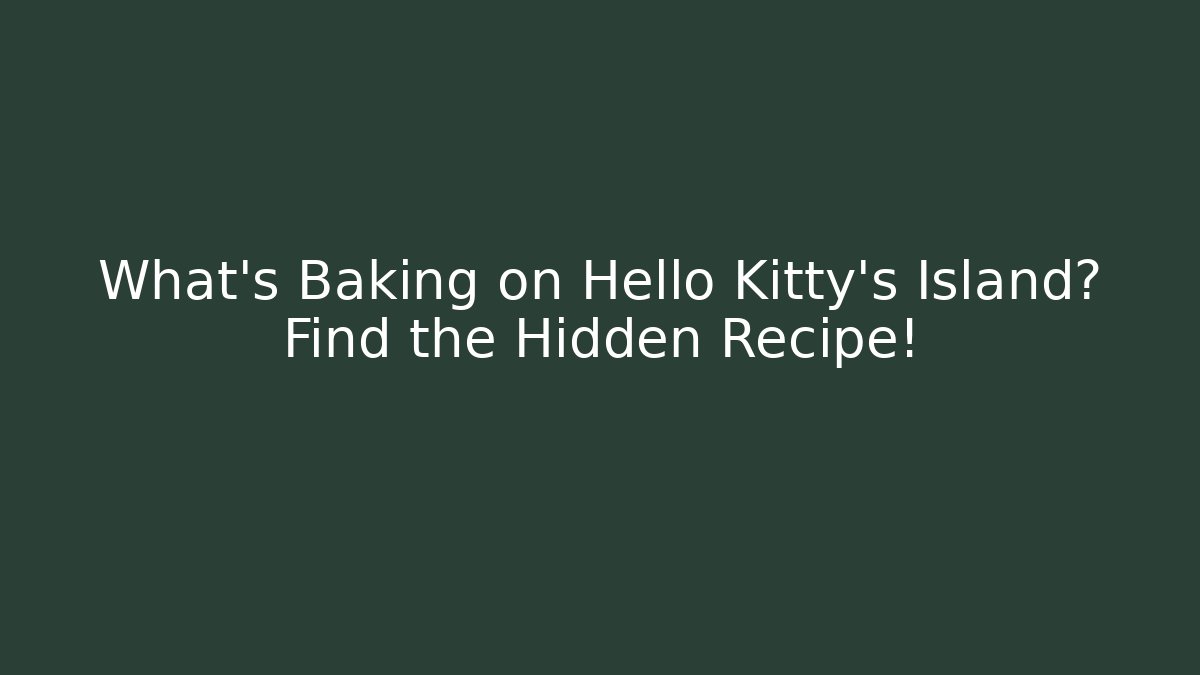 What's Baking on Hello Kitty's Island? Find the Hidden Recipe!