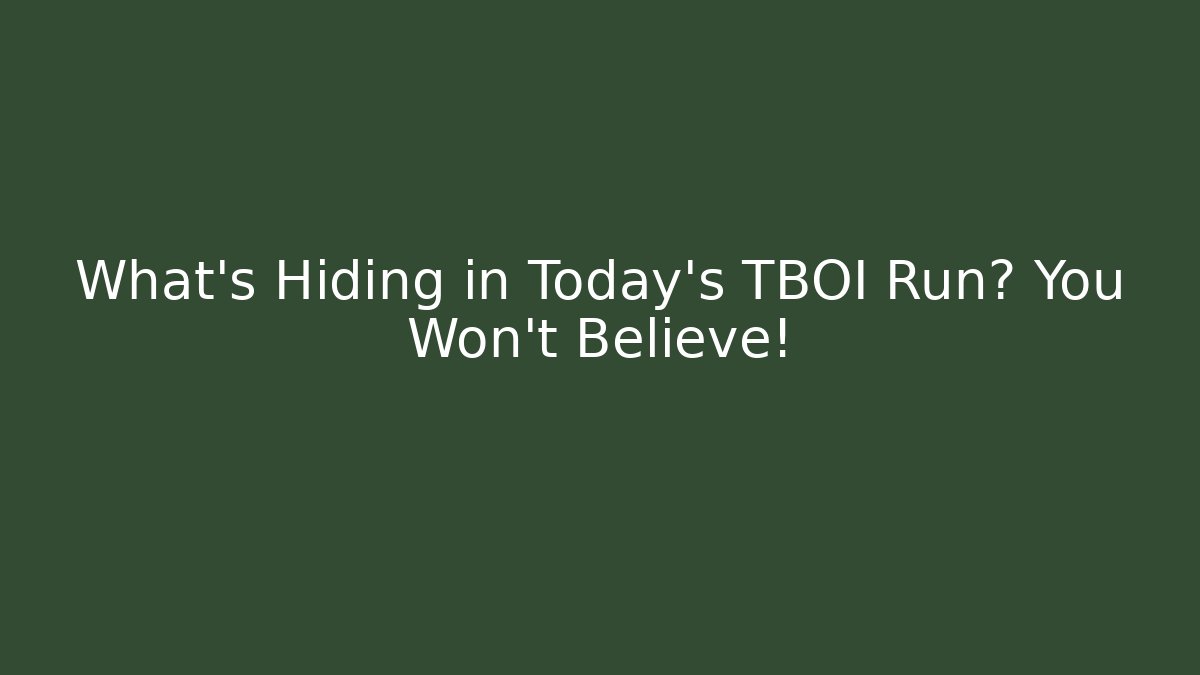 What's Hiding in Today's TBOI Run? You Won't Believe!