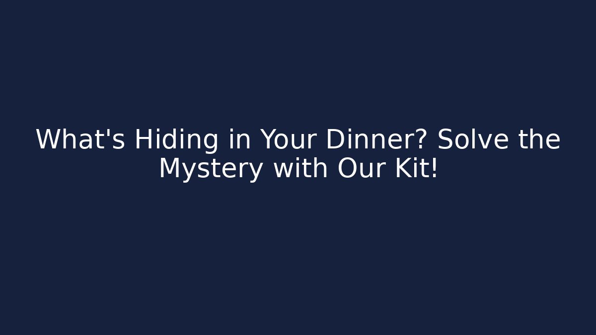 What's Hiding in Your Dinner? Solve the Mystery with Our Kit!