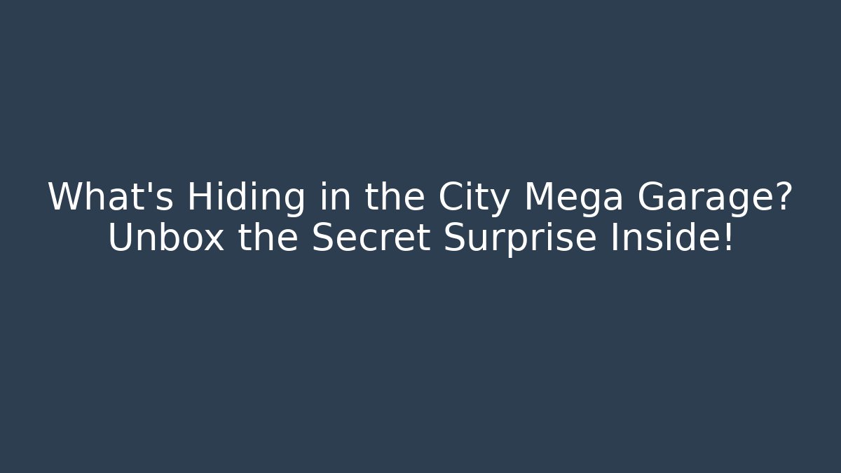 What's Hiding in the City Mega Garage? Unbox the Secret Surprise Inside!