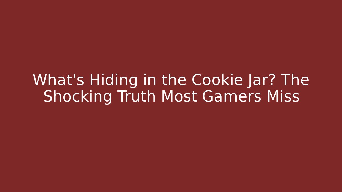 What's Hiding in the Cookie Jar? The Shocking Truth Most Gamers Miss
