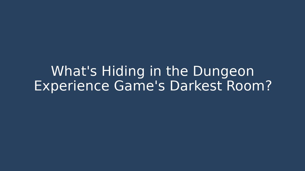 What's Hiding in the Dungeon Experience Game's Darkest Room?