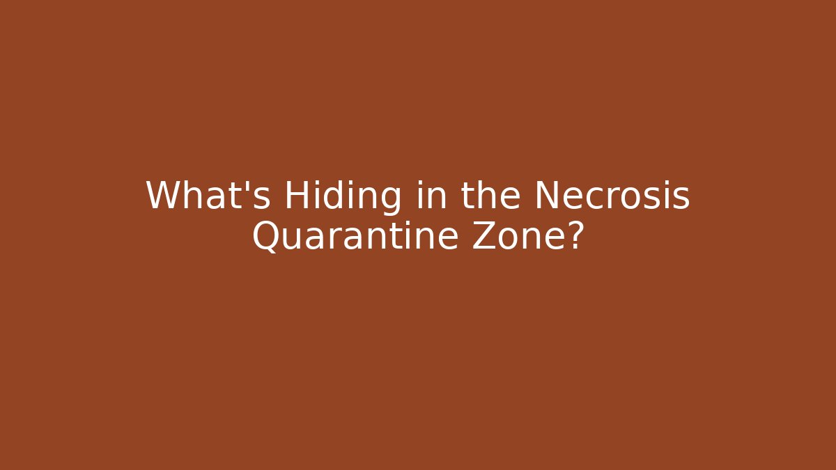 What's Hiding in the Necrosis Quarantine Zone?