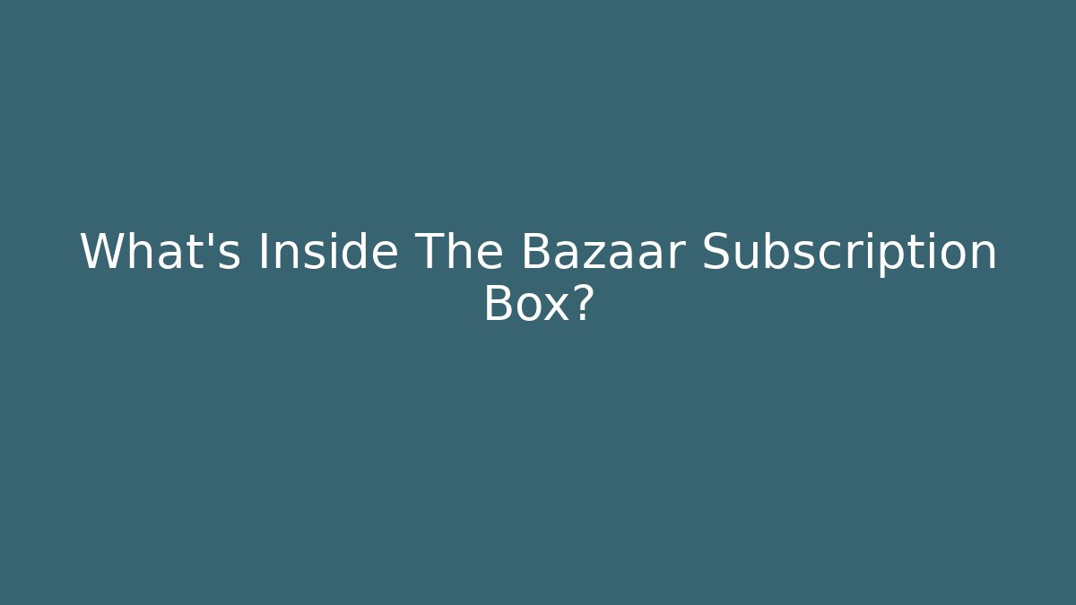 What's Inside The Bazaar Subscription Box?