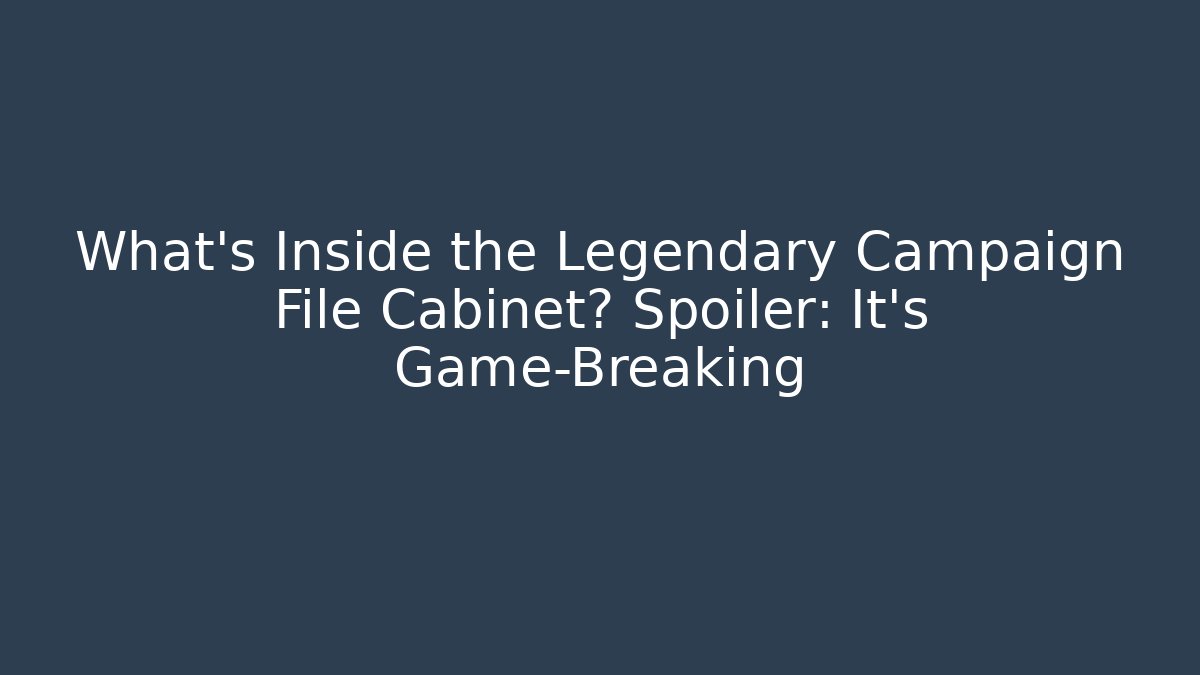 What's Inside the Legendary Campaign File Cabinet? Spoiler: It's Game-Breaking