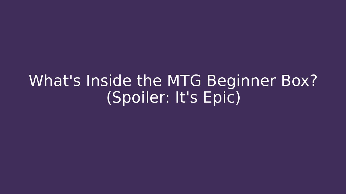 What's Inside the MTG Beginner Box? (Spoiler: It's Epic)