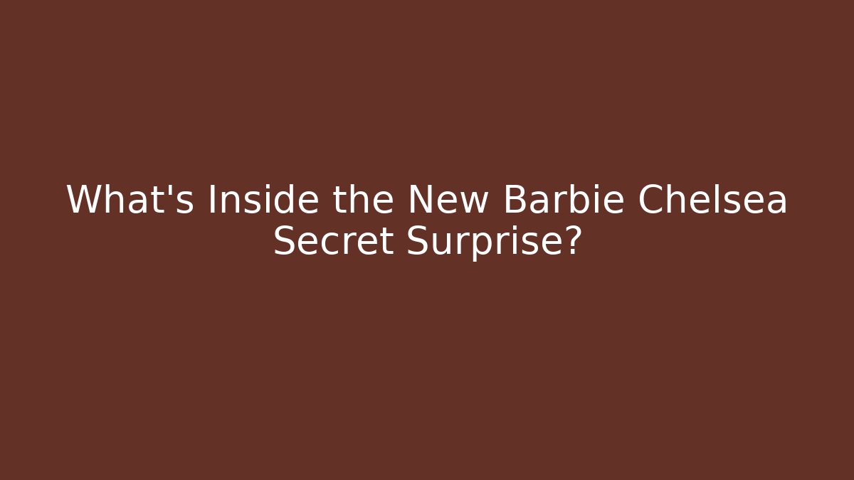 What's Inside the New Barbie Chelsea Secret Surprise?