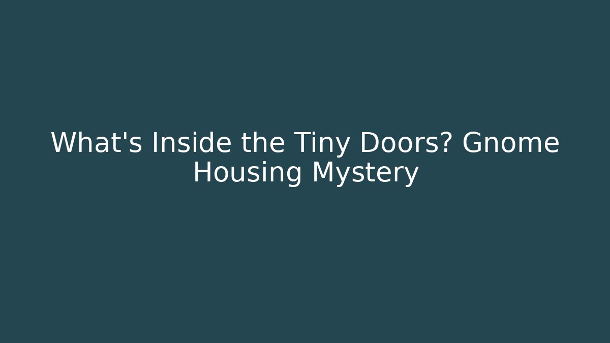 What's Inside the Tiny Doors? Gnome Housing Mystery