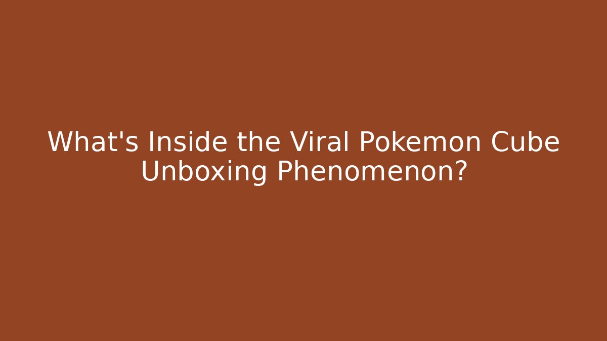What's Inside the Viral Pokémon Cube Unboxing Phenomenon?