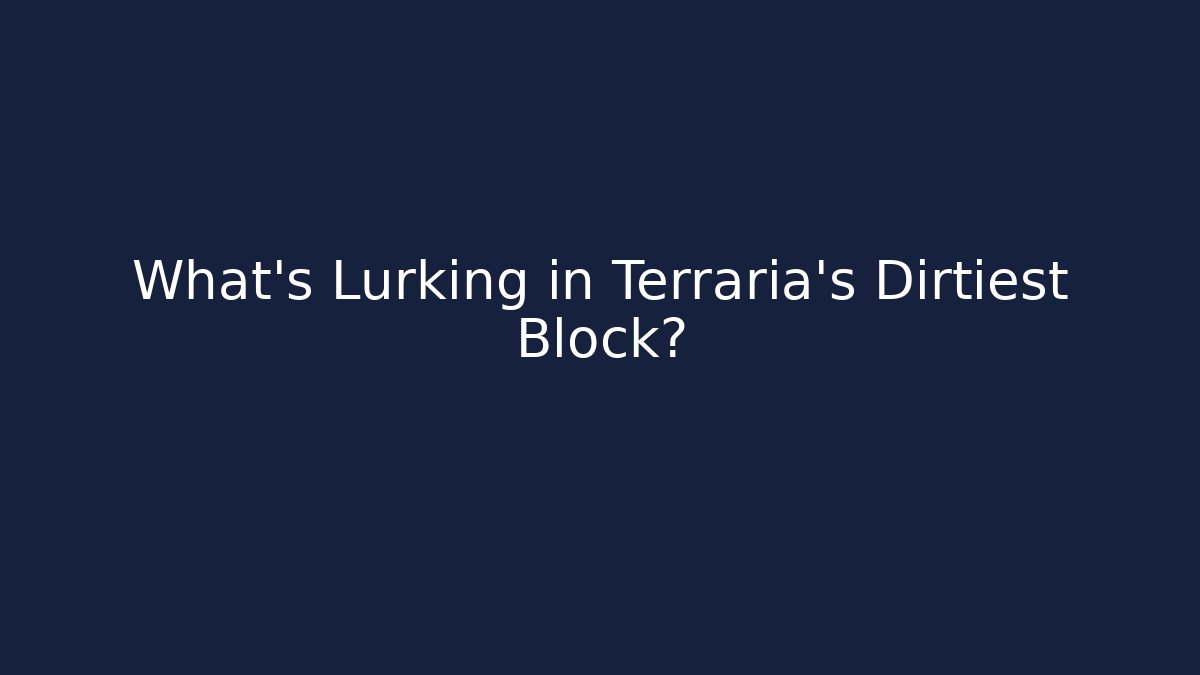 What's Lurking in Terraria's Dirtiest Block?