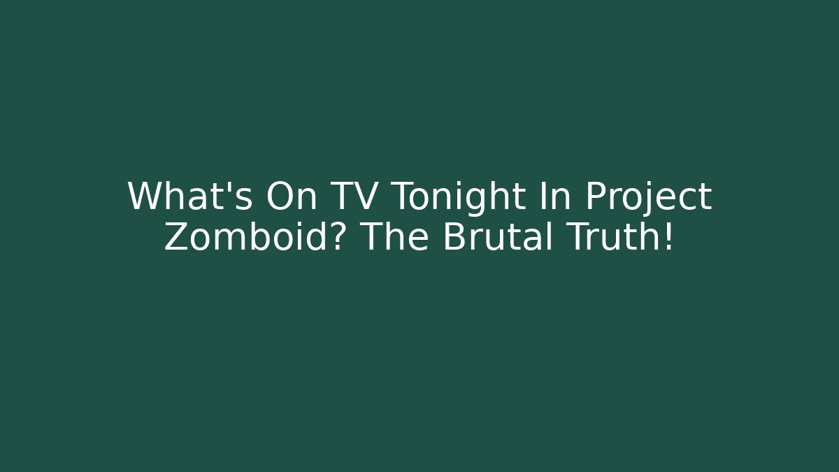 What's On TV Tonight In Project Zomboid? The Brutal Truth!