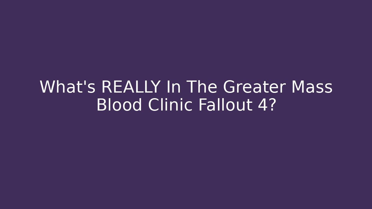 What's REALLY In The Greater Mass Blood Clinic Fallout 4?