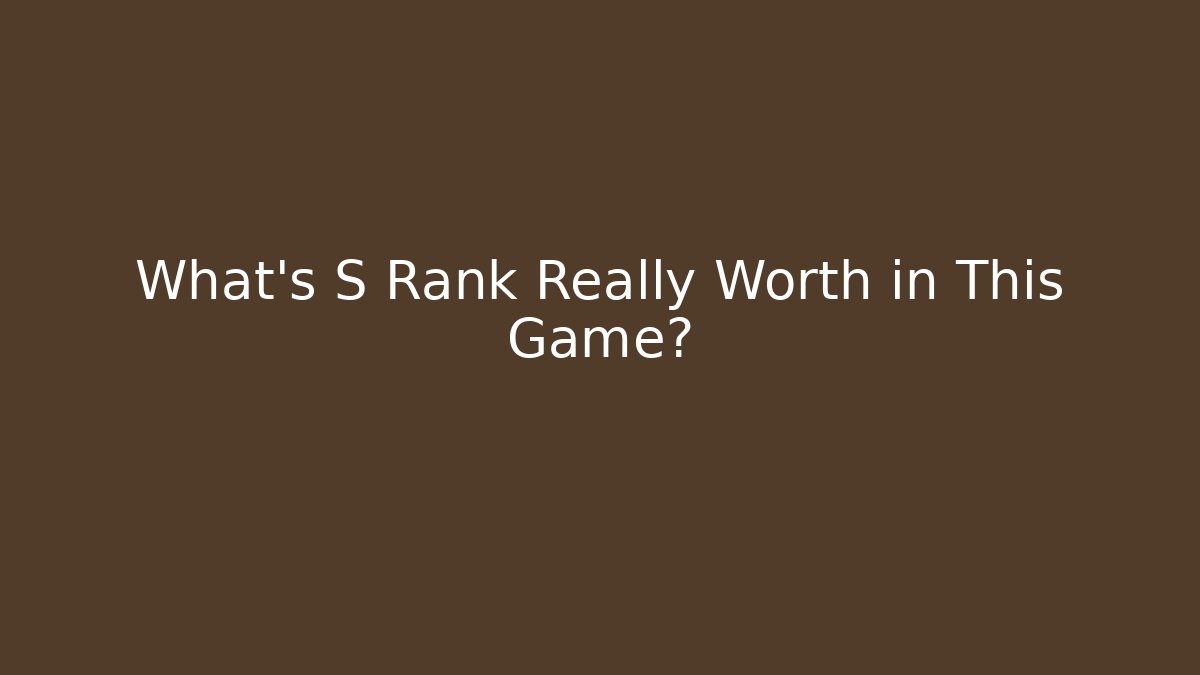 What's S Rank Really Worth in This Game?