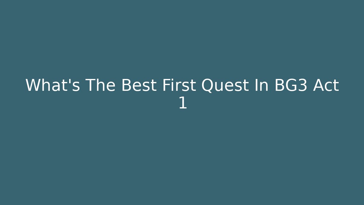 What's The Best First Quest In BG3 Act 1